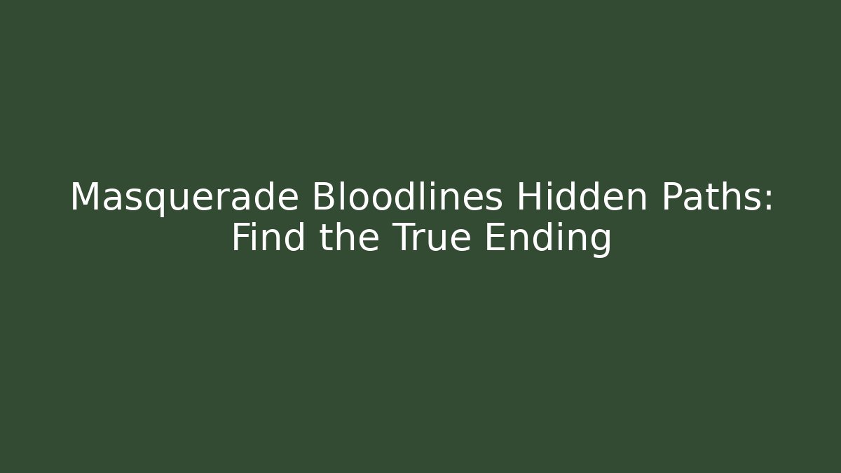 Masquerade Bloodlines Hidden Paths: Find the True Ending