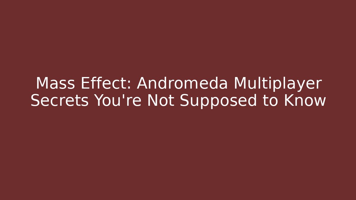 Mass Effect: Andromeda Multiplayer Secrets You're Not Supposed to Know