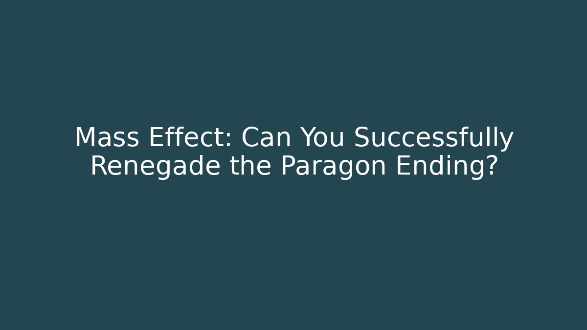 Mass Effect: Can You Successfully Renegade the Paragon Ending?