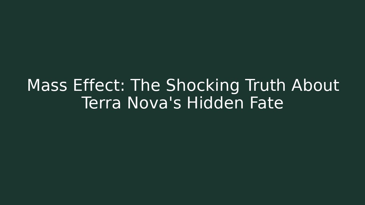 Mass Effect: The Shocking Truth About Terra Nova's Hidden Fate