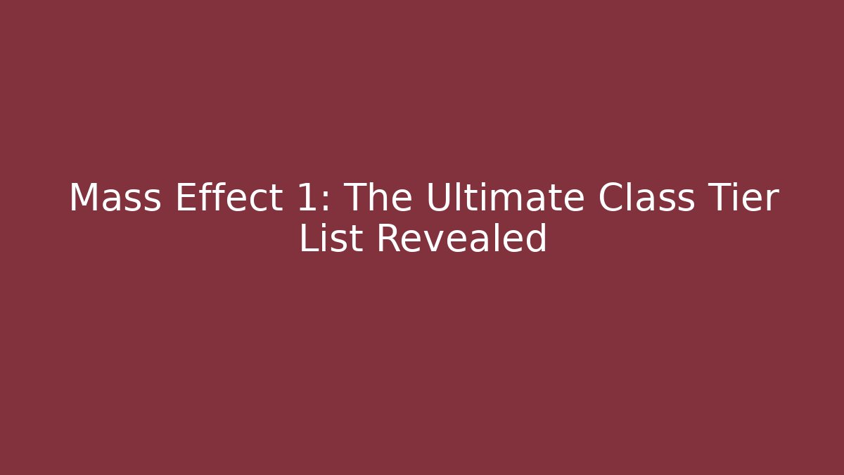 Mass Effect 1: The Ultimate Class Tier List Revealed