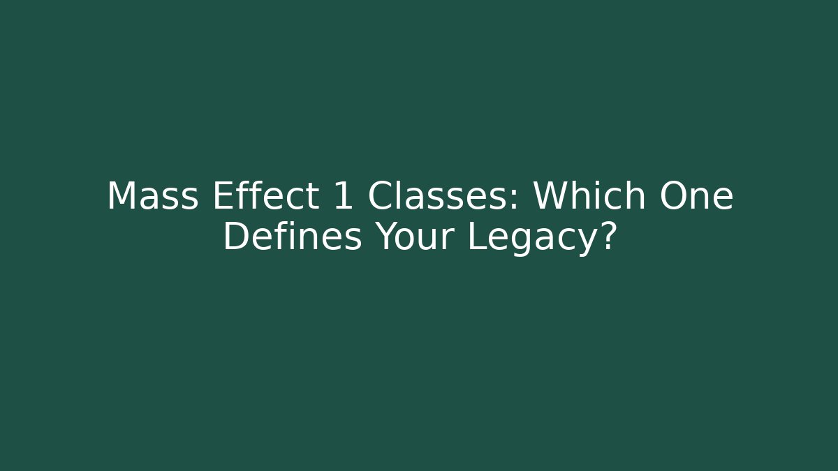 Mass Effect 1 Classes: Which One Defines Your Legacy?