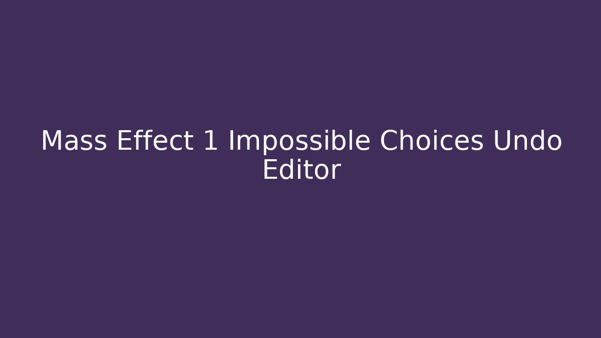 Mass Effect 1 Impossible Choices Undo Editor - Felix Cat Insurance