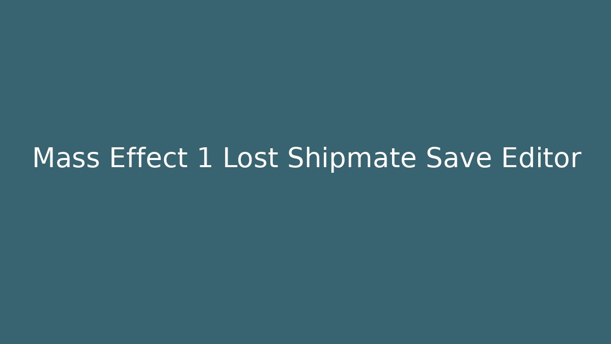 Mass Effect 1 Lost Shipmate Save Editor