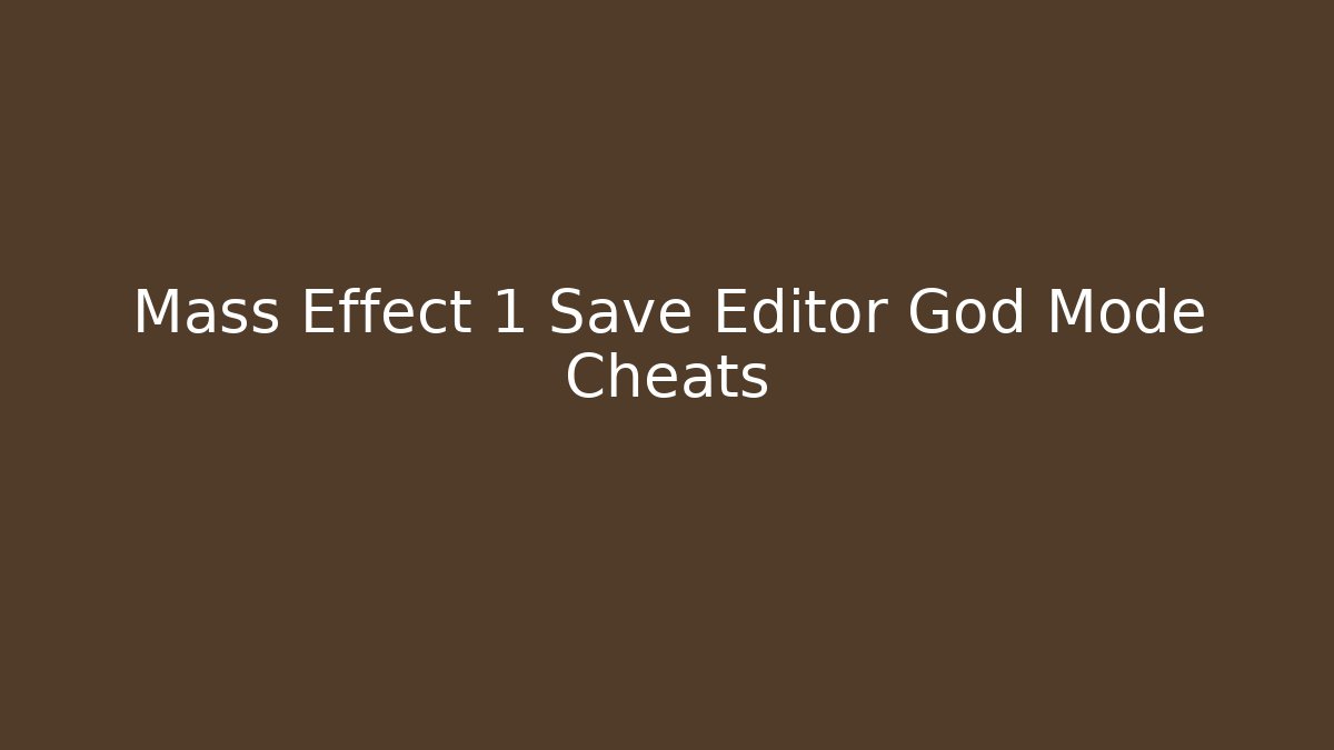 Mass Effect 1 Save Editor God Mode Cheats