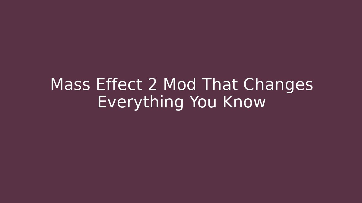 Mass Effect 2 Mod That Changes Everything You Know
