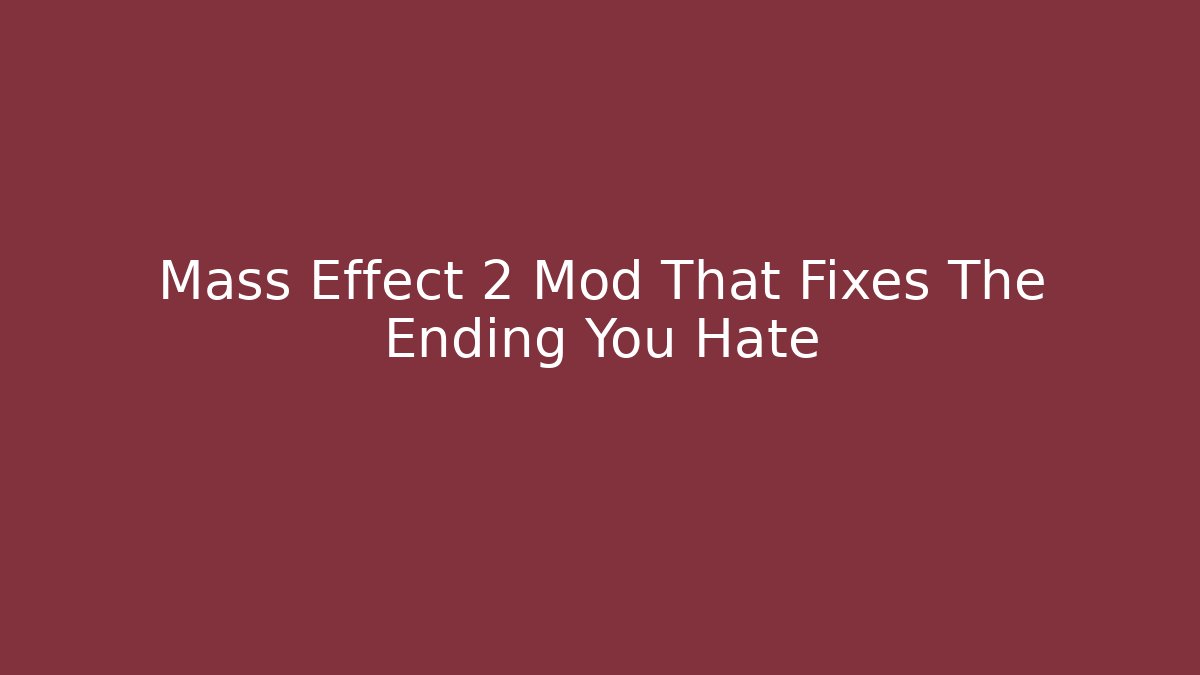 Mass Effect 2 Mod That Fixes The Ending You Hate