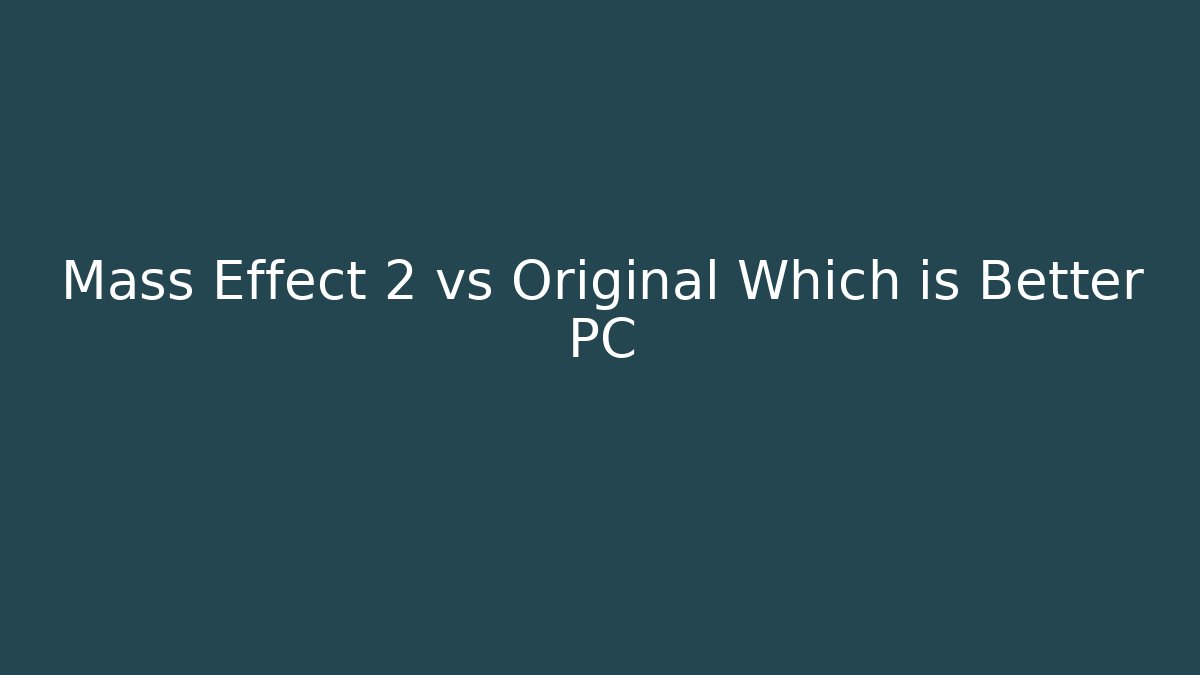 Mass Effect 2 vs Original Which is Better PC