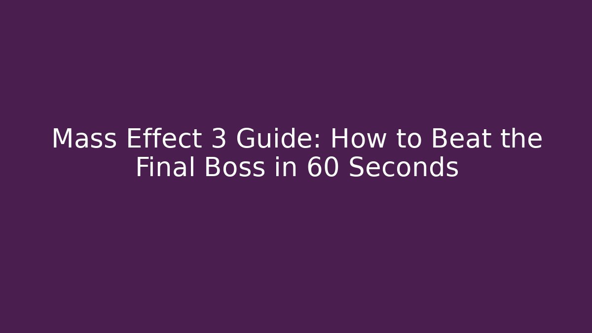 Mass Effect 3 Guide: How to Beat the Final Boss in 60 Seconds