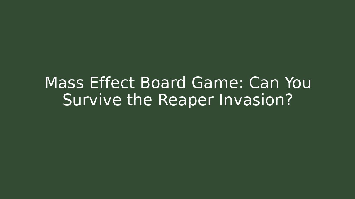 Mass Effect Board Game: Can You Survive the Reaper Invasion?