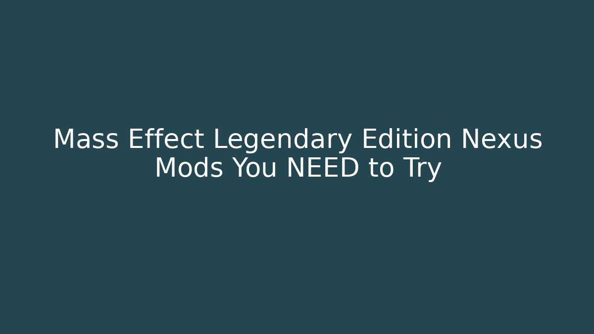 Mass Effect Legendary Edition Nexus Mods You NEED to Try
