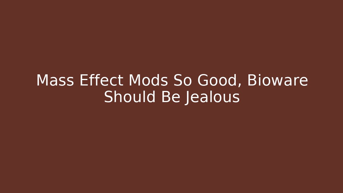 Mass Effect Mods So Good, Bioware Should Be Jealous