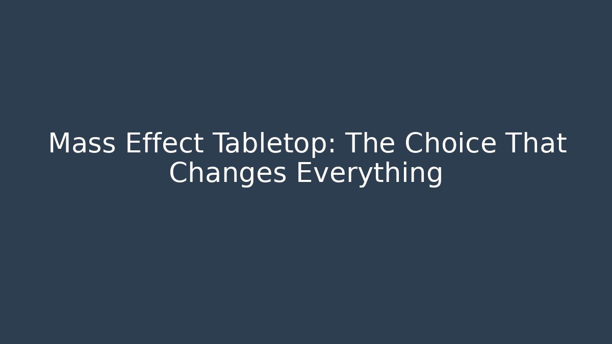 Mass Effect Tabletop: The Choice That Changes Everything