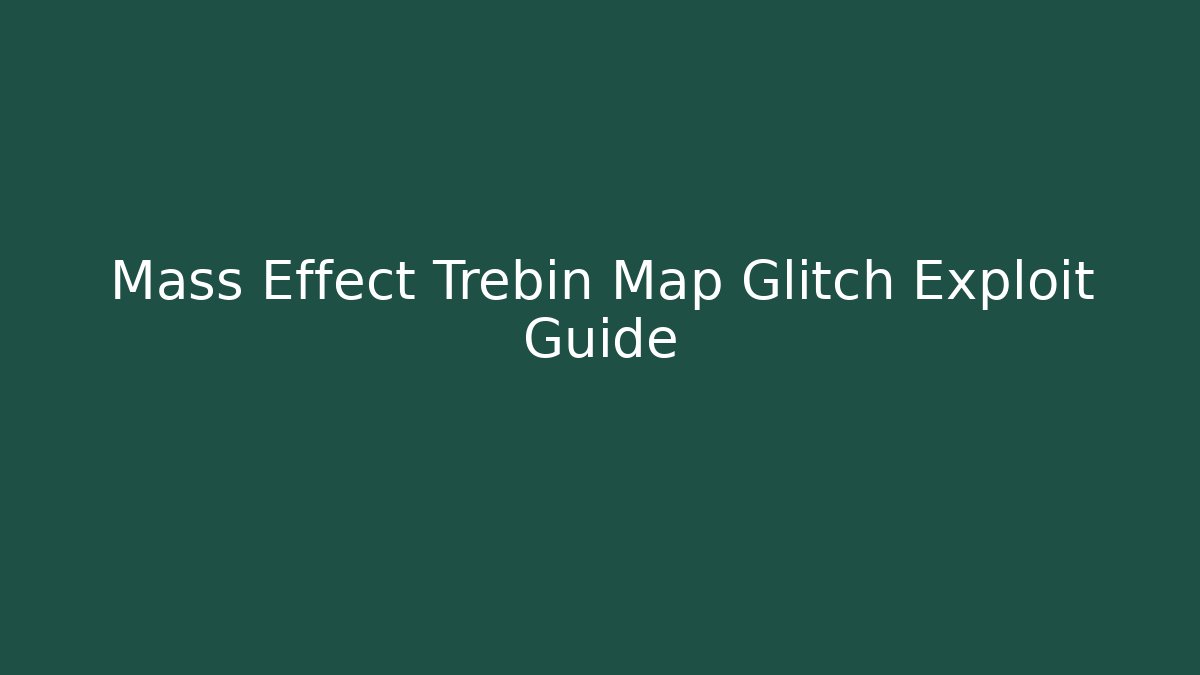 Mass Effect Trebin Map Glitch Exploit Guide