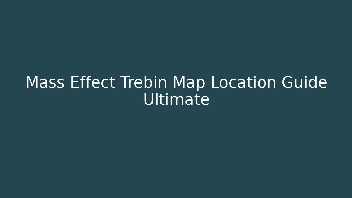 Mass Effect Trebin Map Location Guide Ultimate