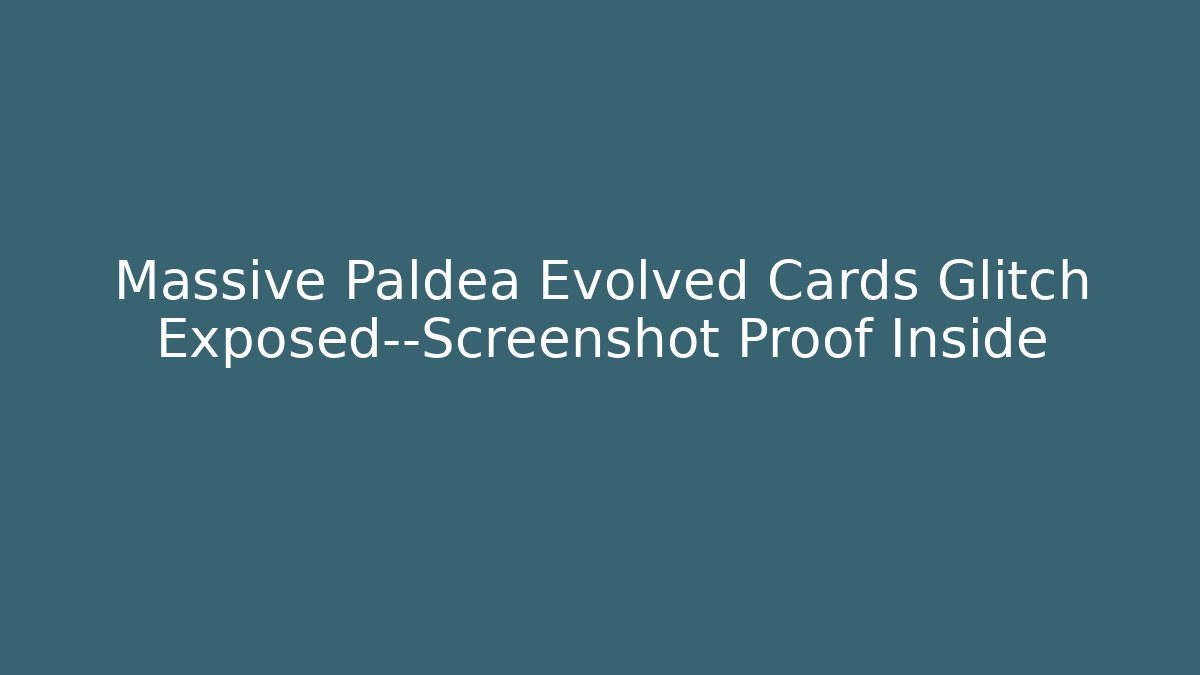 Massive Paldea Evolved Cards Glitch Exposed—Screenshot Proof Inside