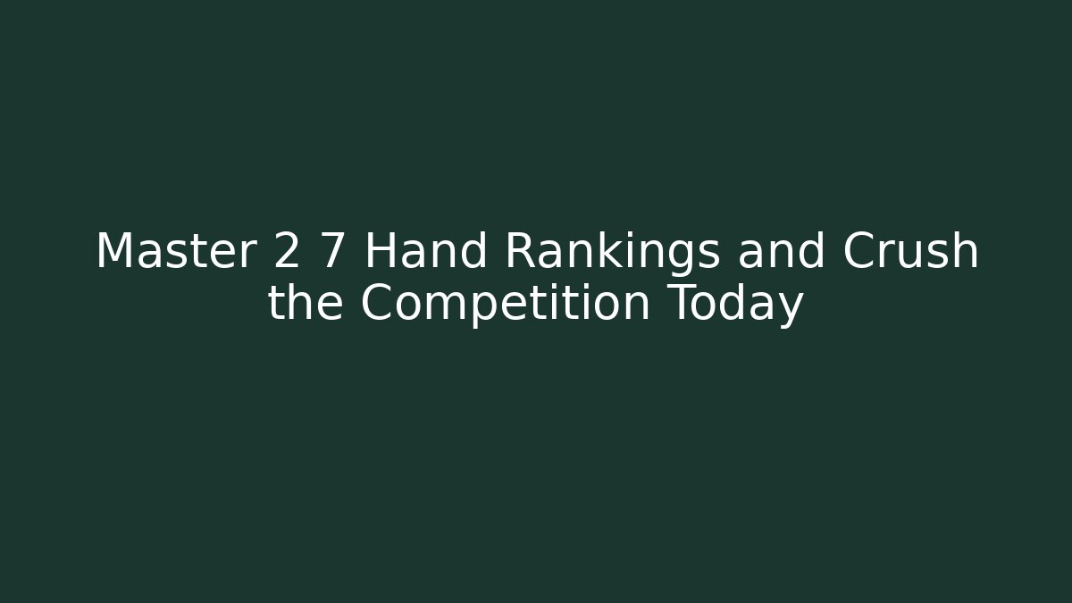 Master 2 7 Hand Rankings and Crush the Competition Today