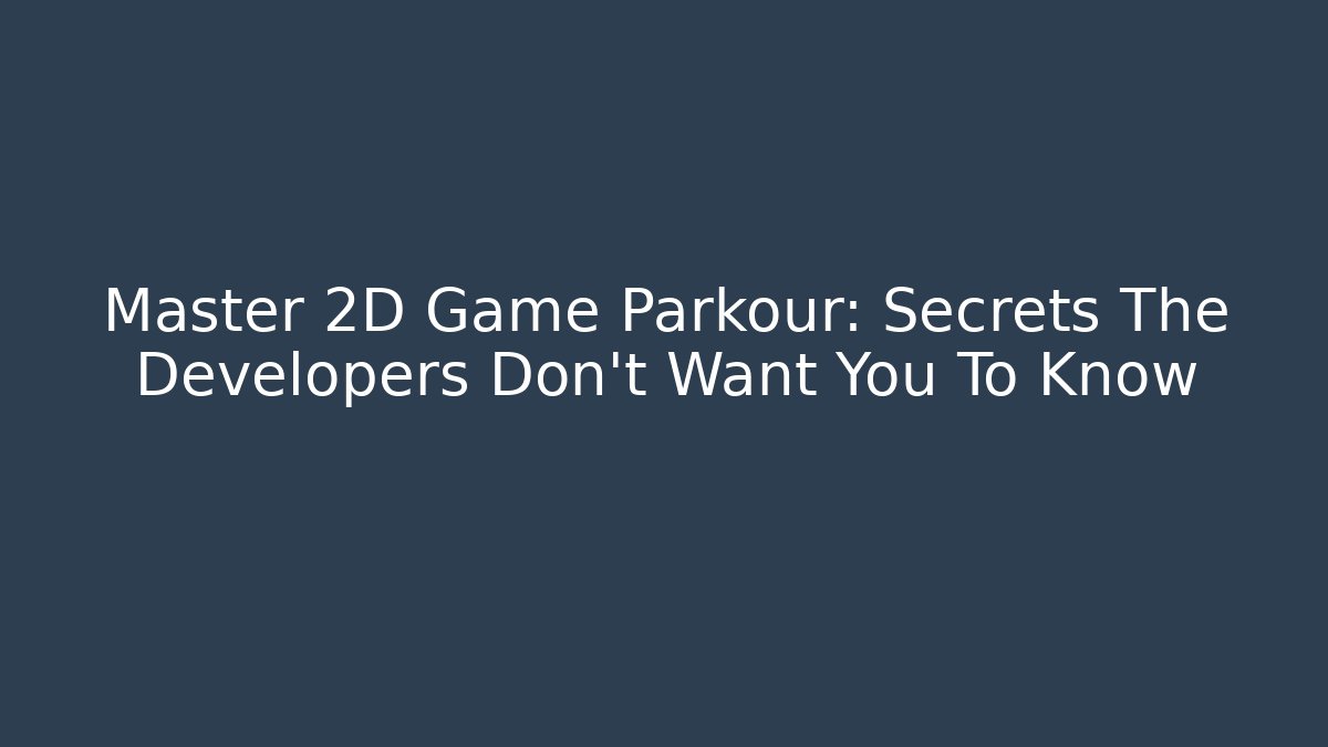 Master 2D Game Parkour: Secrets The Developers Don’t Want You To Know