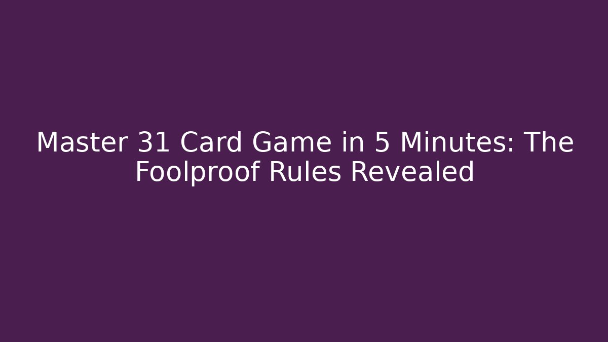 Master 31 Card Game in 5 Minutes: The Foolproof Rules Revealed