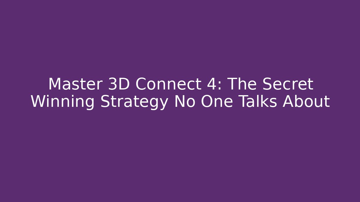 Master 3D Connect 4: The Secret Winning Strategy No One Talks About