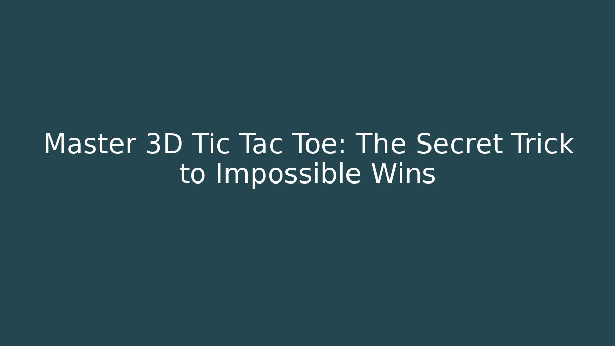 Master 3D Tic Tac Toe: The Secret Trick to Impossible Wins