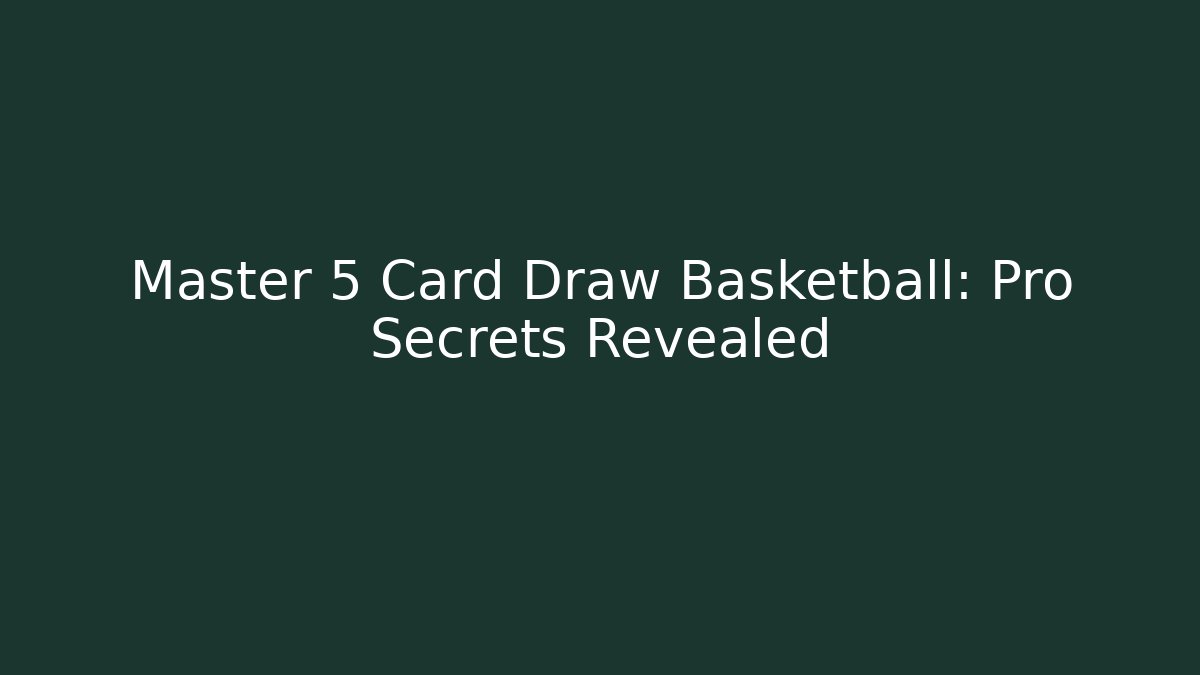 Master 5 Card Draw Basketball: Pro Secrets Revealed