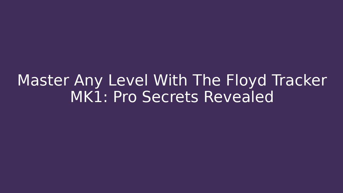 Master Any Level With The Floyd Tracker MK1: Pro Secrets Revealed