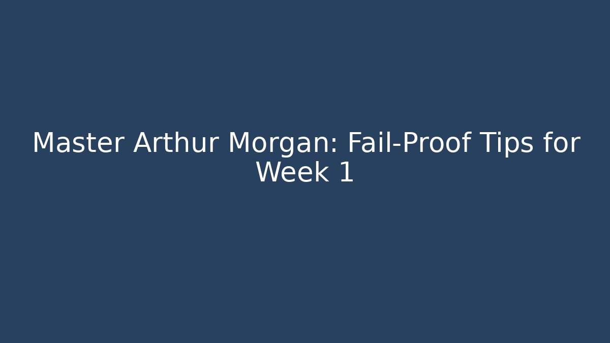 Master Arthur Morgan: Fail-Proof Tips for Week 1