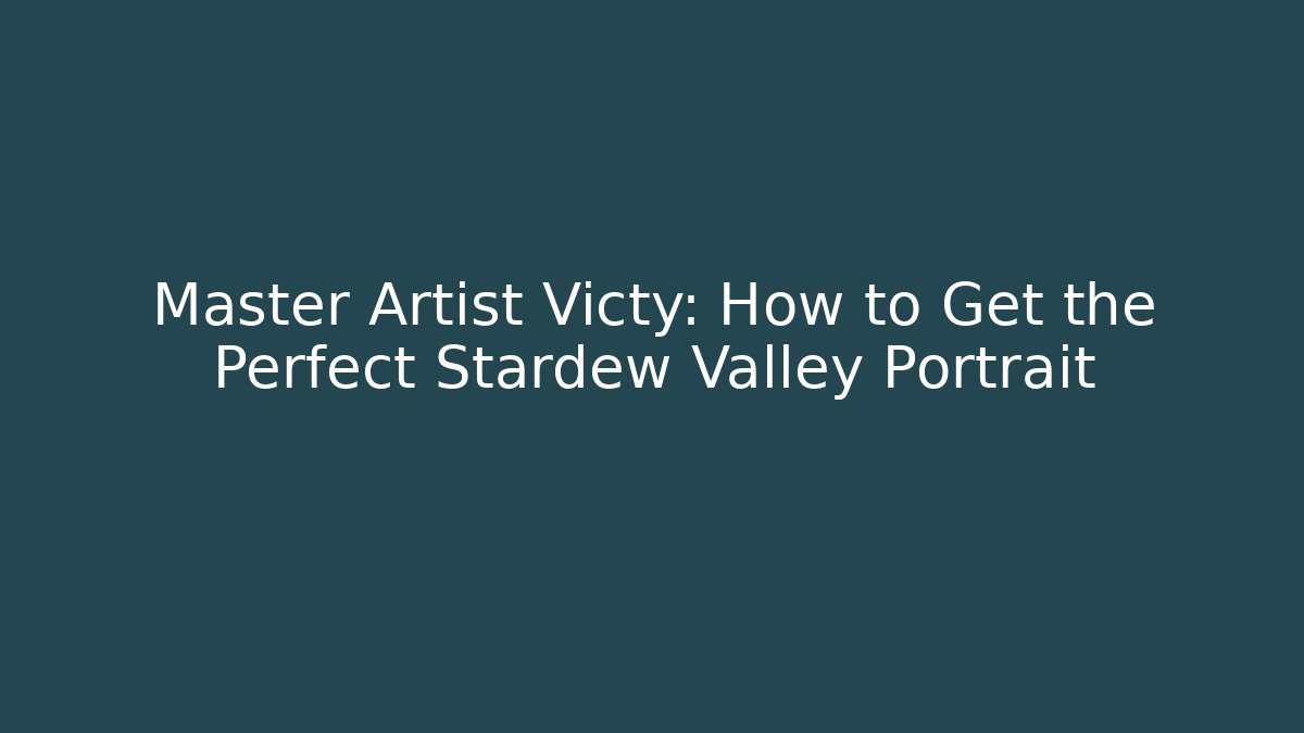 Master Artist Victy: How to Get the Perfect Stardew Valley Portrait