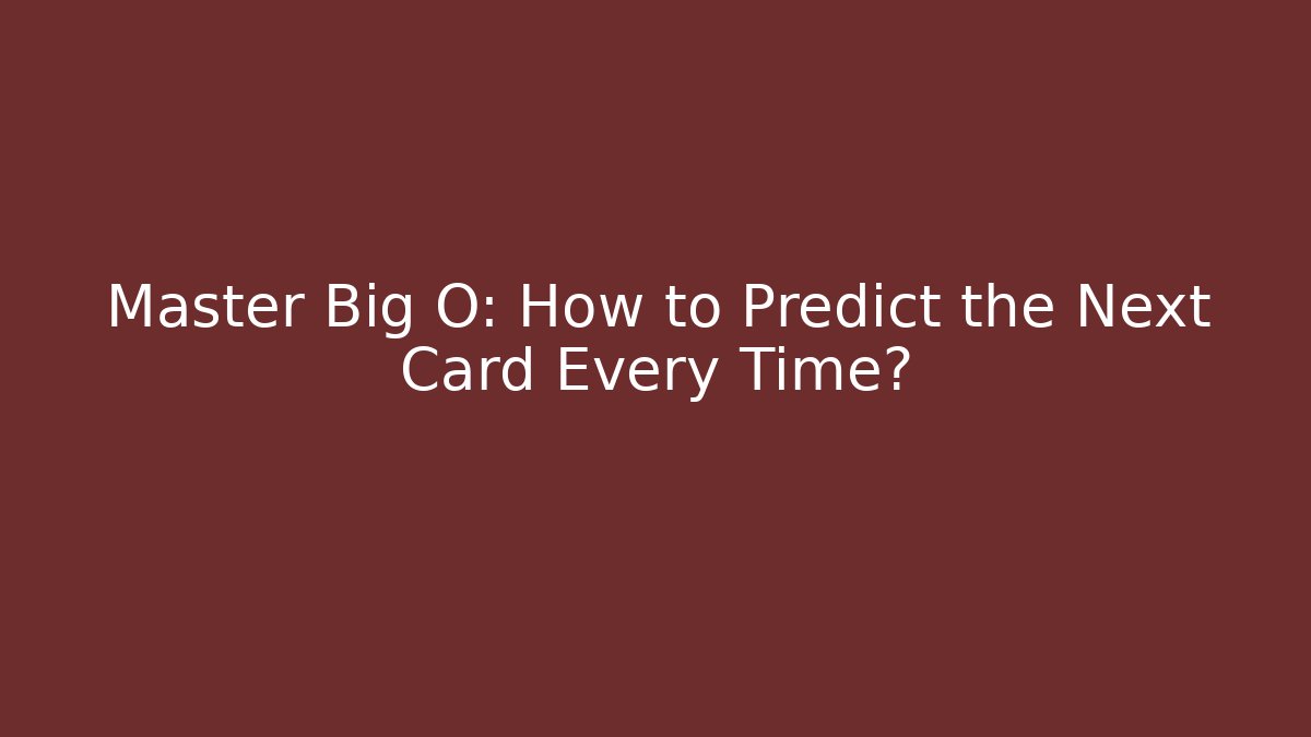 Master Big O: How to Predict the Next Card Every Time?