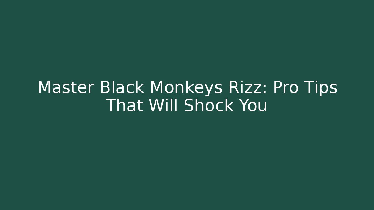 Master Black Monkeys Rizz: Pro Tips That Will Shock You - Felix Cat Insurance