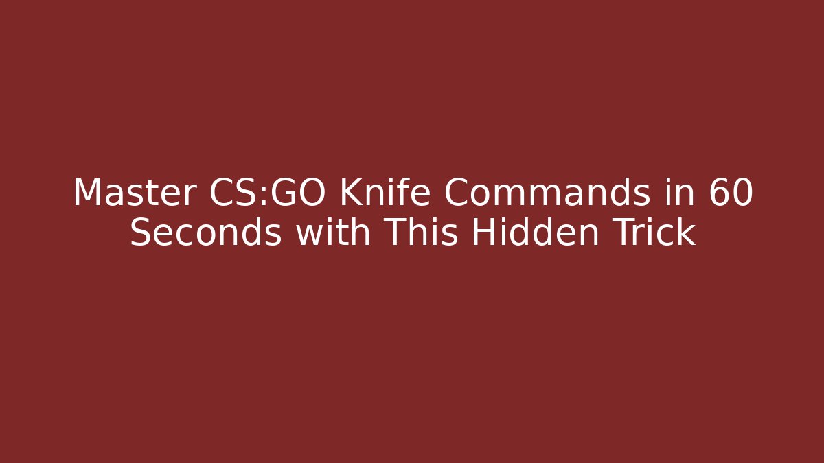 Master CS:GO Knife Commands in 60 Seconds with This Hidden Trick
