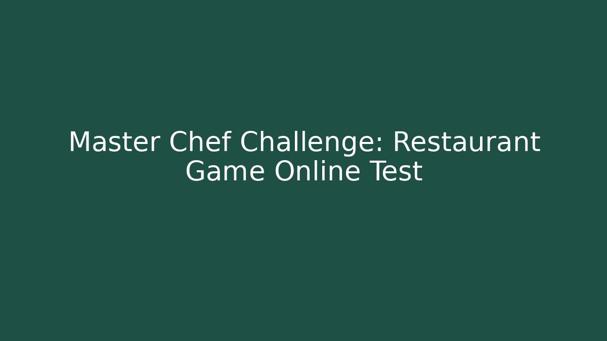 Master Chef Challenge: Restaurant Game Online Test