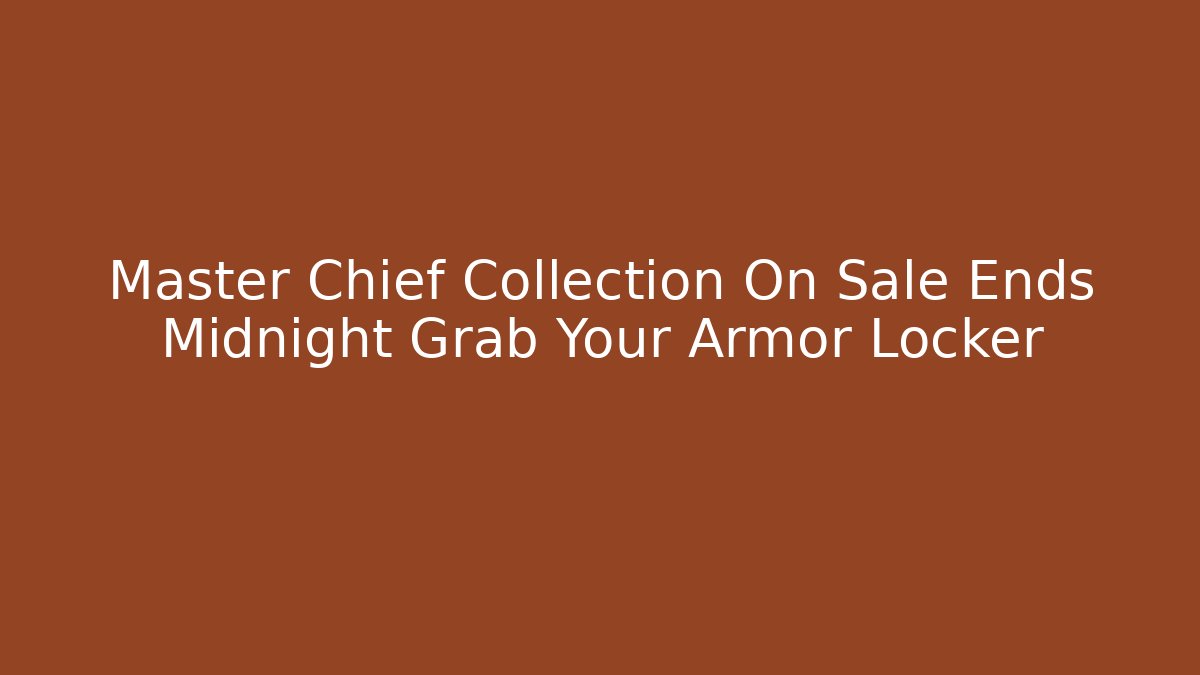 Master Chief Collection On Sale Ends Midnight Grab Your Armor Locker