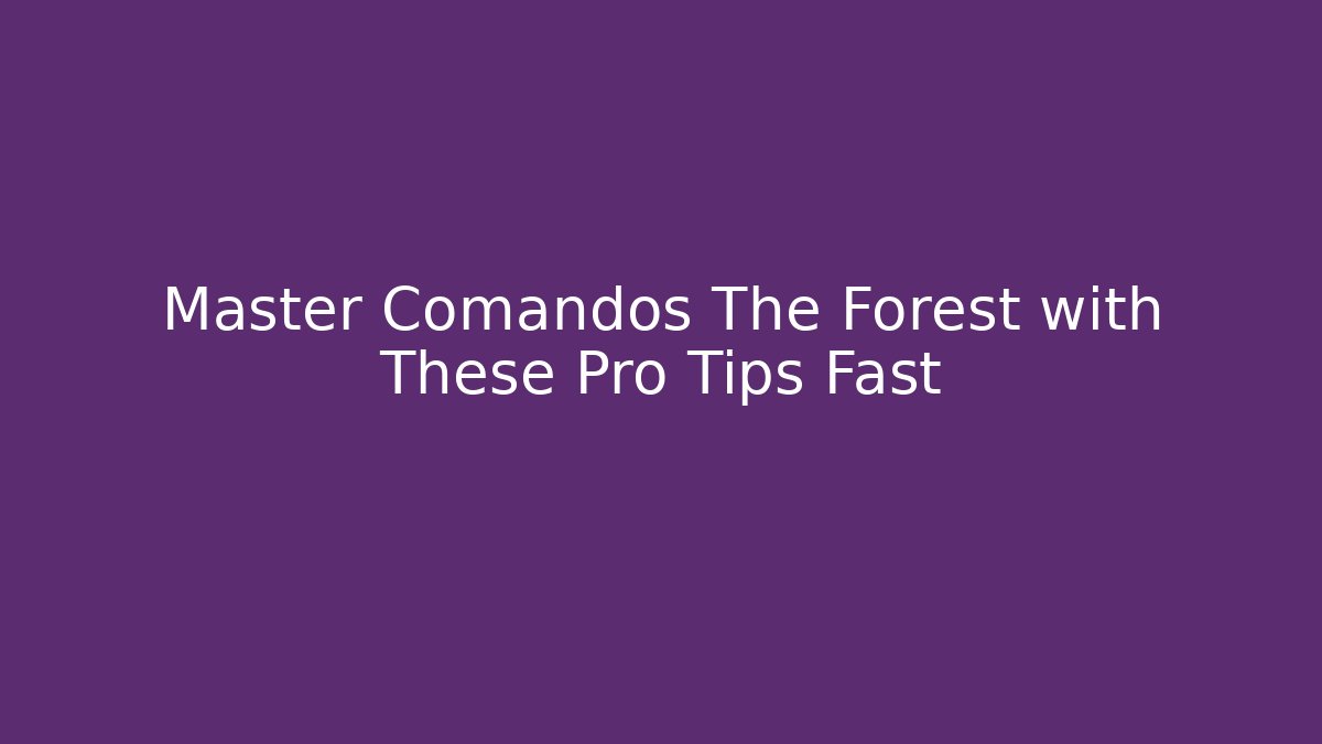 Master Comandos The Forest with These Pro Tips Fast - Felix Cat Insurance