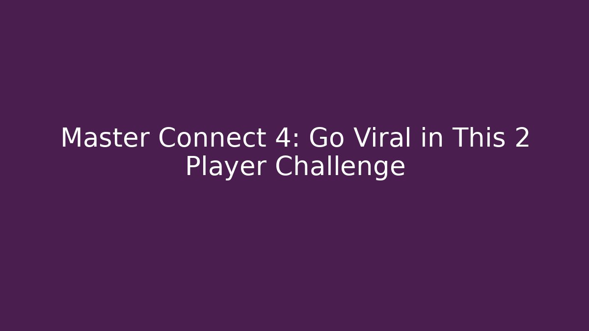 Master Connect 4: Go Viral in This 2 Player Challenge