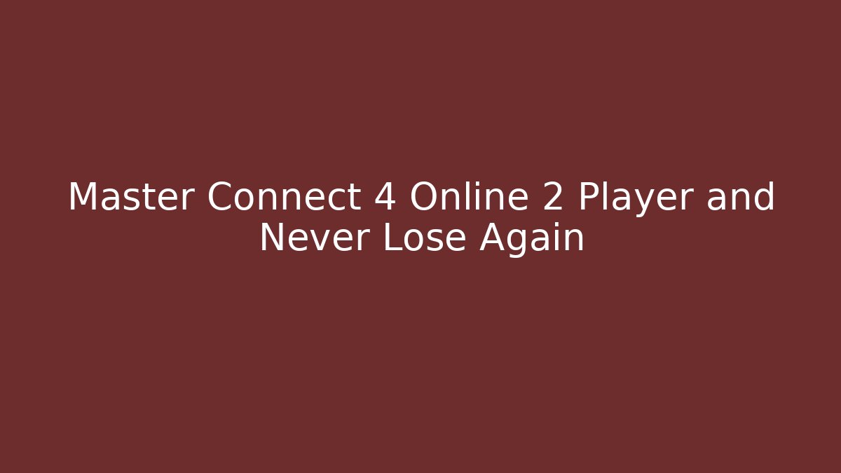 Master Connect 4 Online 2 Player and Never Lose Again