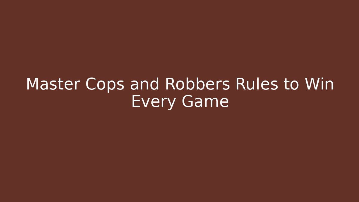 Master Cops and Robbers Rules to Win Every Game