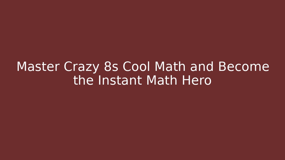 Master Crazy 8s Cool Math and Become the Instant Math Hero