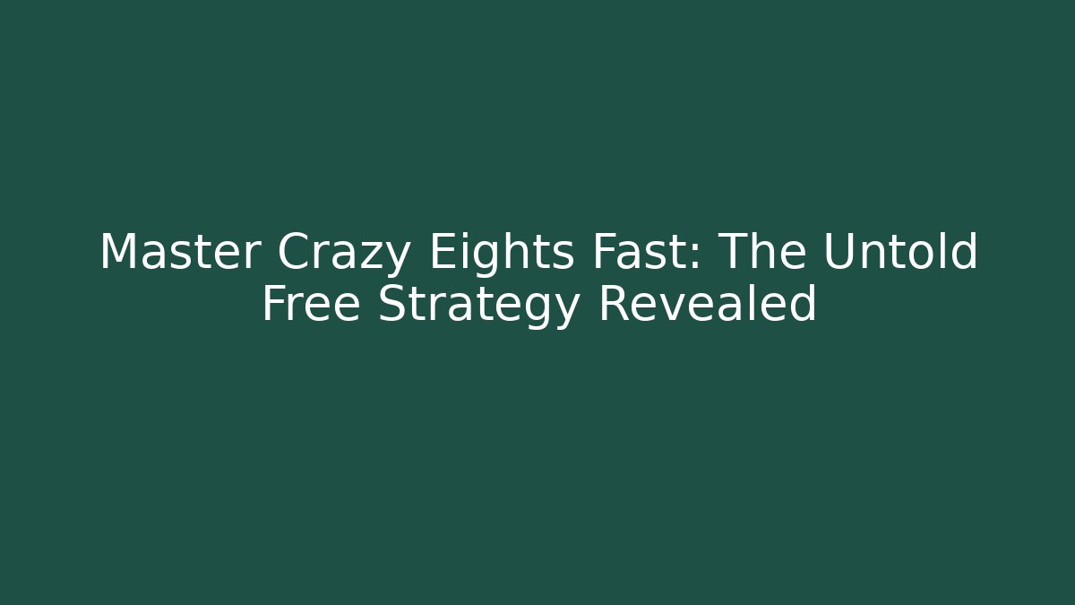Master Crazy Eights Fast: The Untold Free Strategy Revealed