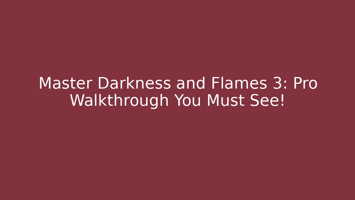 Master Darkness and Flames 3: Pro Walkthrough You Must See!
