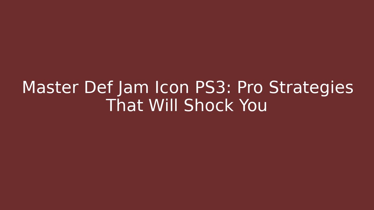 Master Def Jam Icon PS3: Pro Strategies That Will Shock You