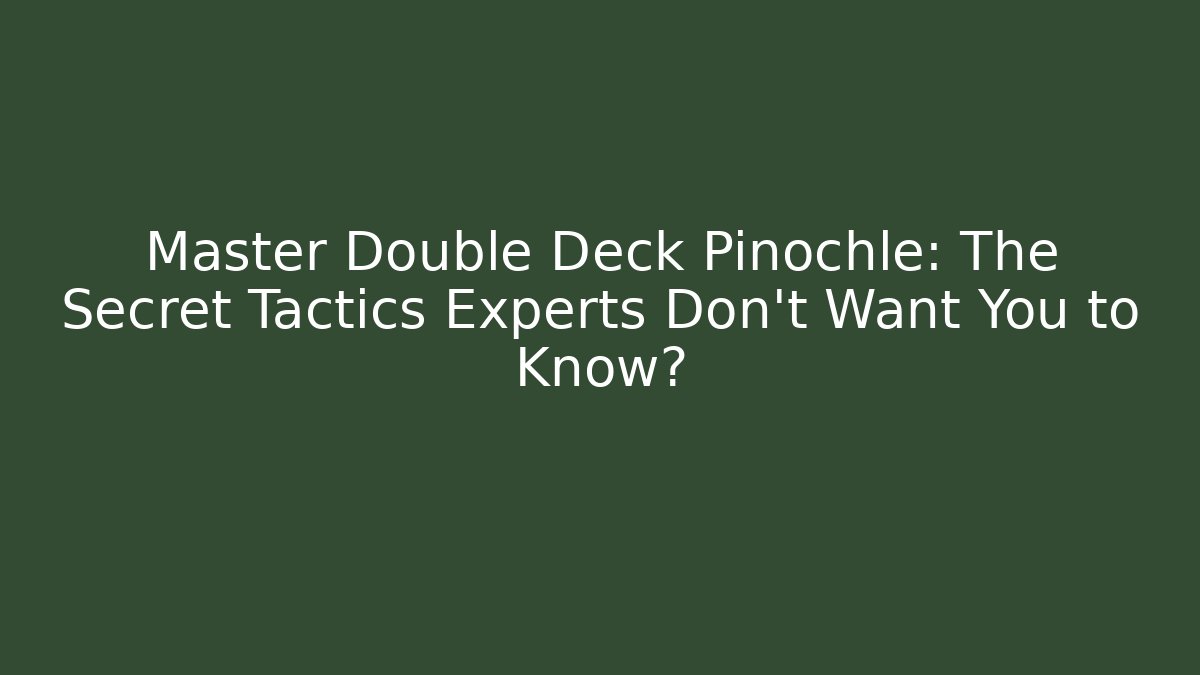 Master Double Deck Pinochle: The Secret Tactics Experts Don’t Want You to Know?