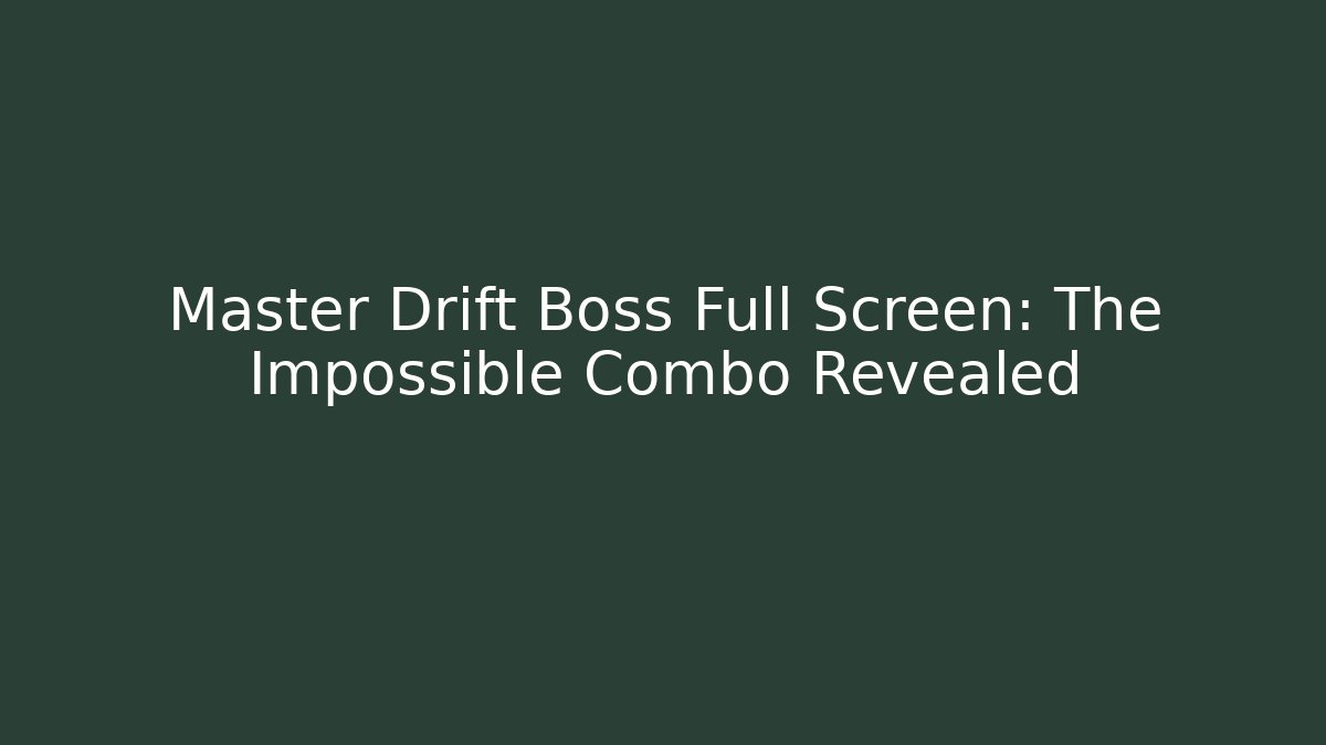 Master Drift Boss Full Screen: The Impossible Combo Revealed