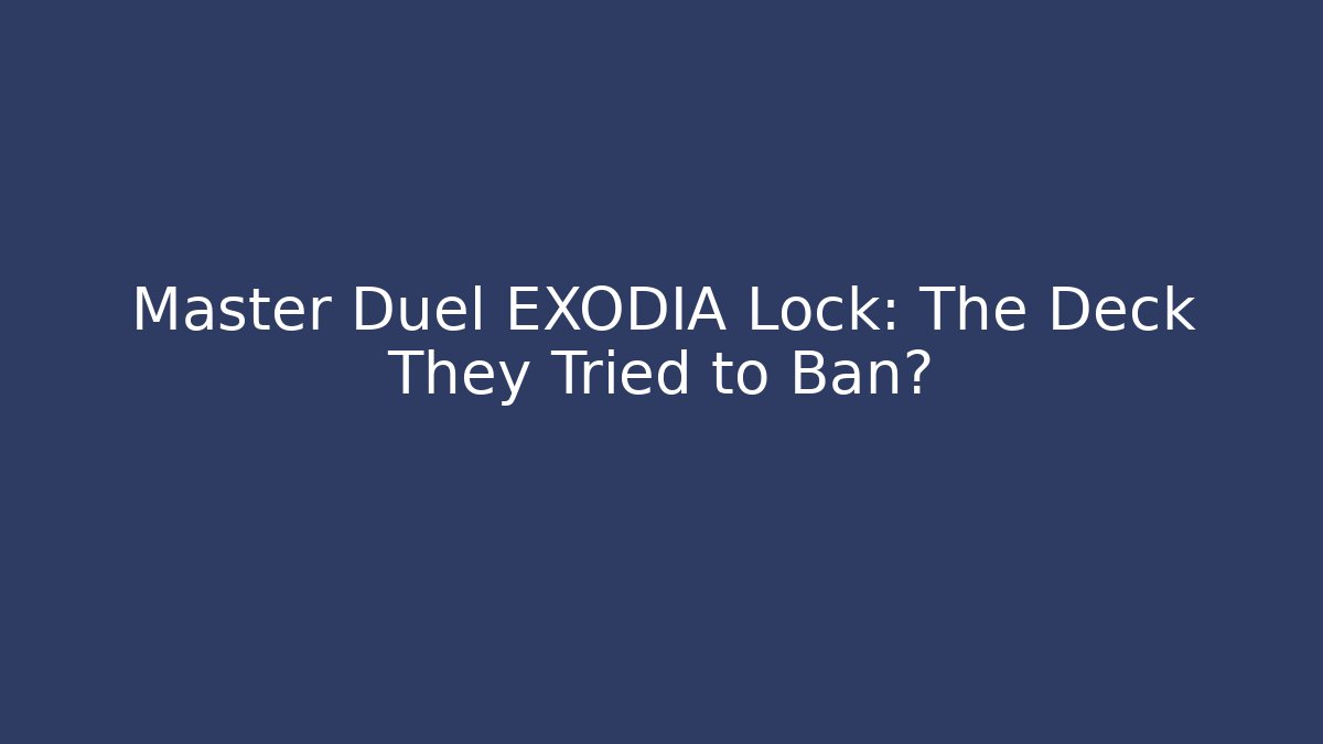 Master Duel EXODIA Lock: The Deck They Tried to Ban? - Felix Cat Insurance