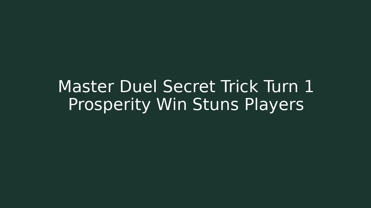 Master Duel Secret Trick Turn 1 Prosperity Win Stuns Players