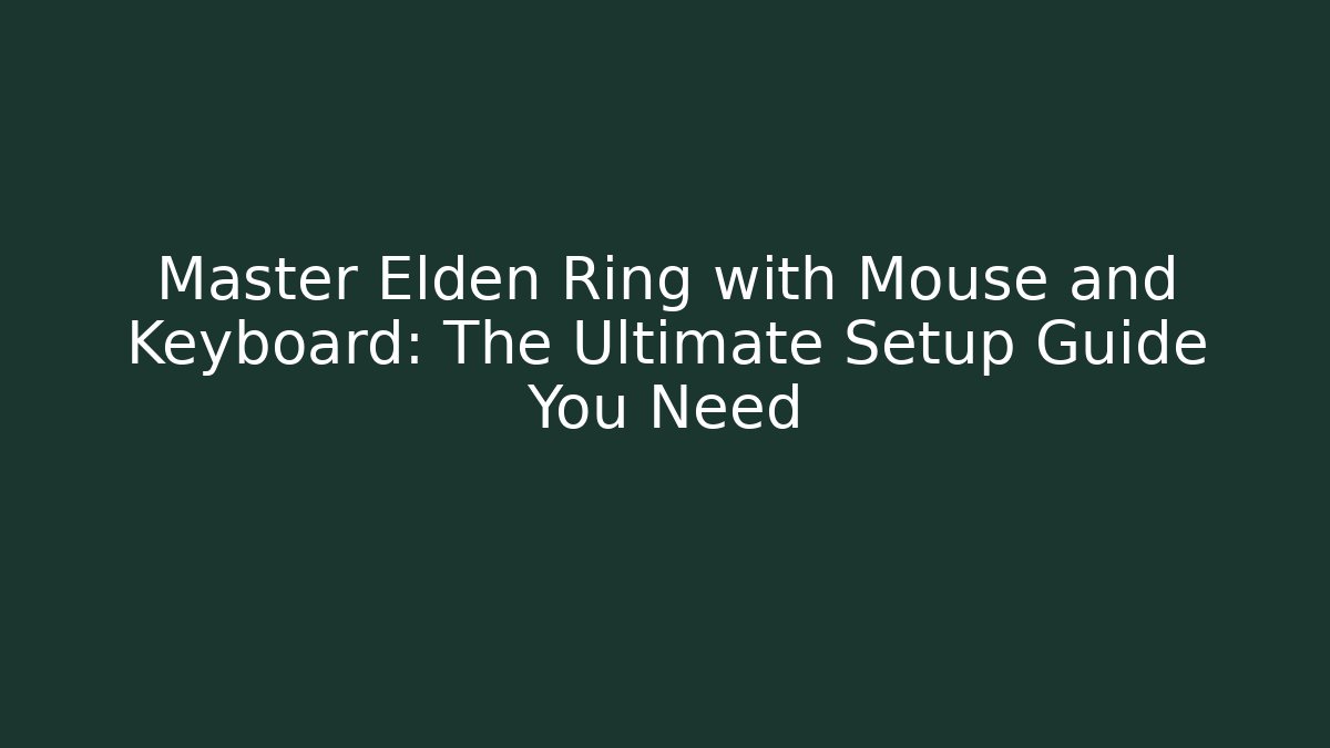 Master Elden Ring with Mouse and Keyboard: The Ultimate Setup Guide You Need