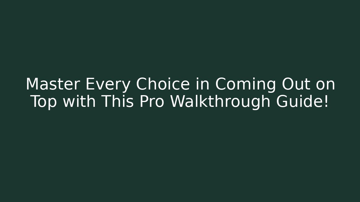 Master Every Choice in Coming Out on Top with This Pro Walkthrough Guide!