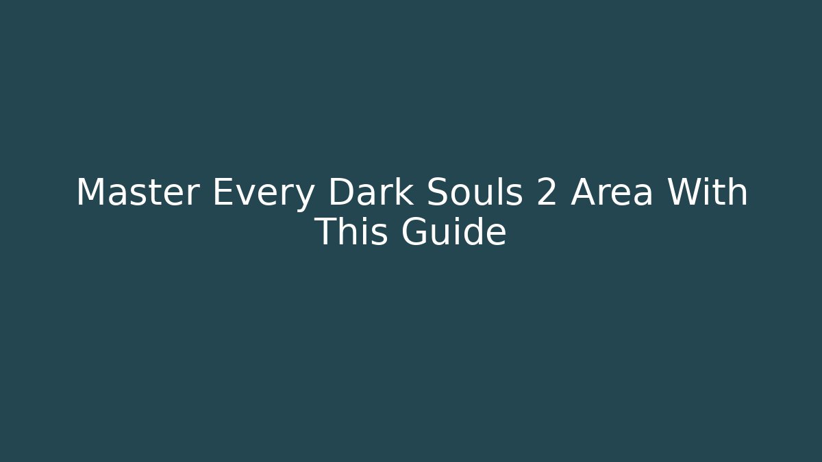 Master Every Dark Souls 2 Area With This Guide