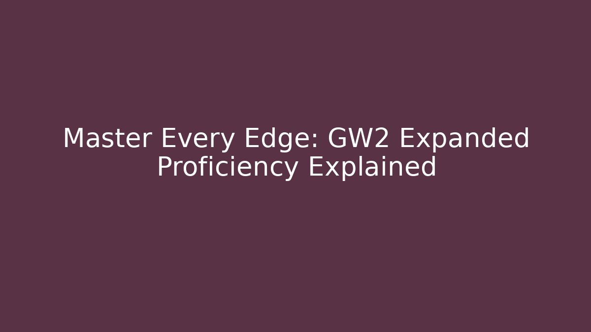 Master Every Edge: GW2 Expanded Proficiency Explained